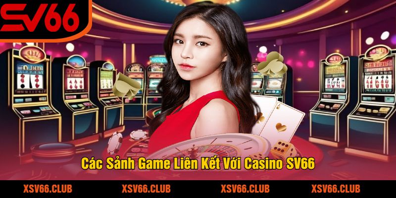 Các Sảnh Game Liên Kết Với Casino SV66