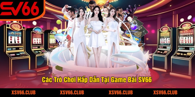 Các Trò Chơi Hấp Dẫn Tại Game Bài SV66