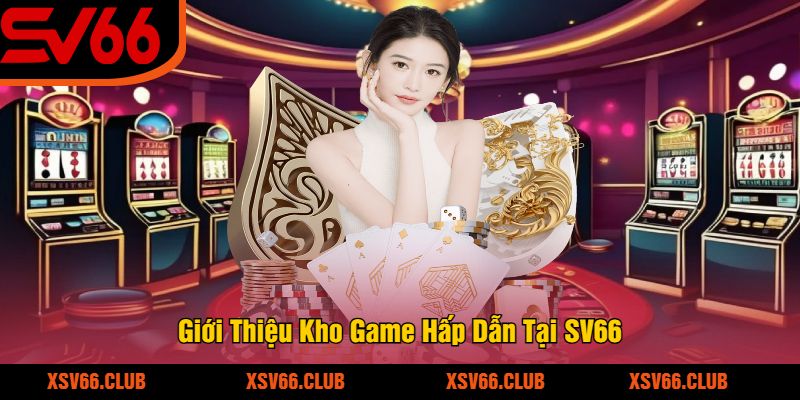 Giới Thiệu Kho Game Hấp Dẫn Tại SV66