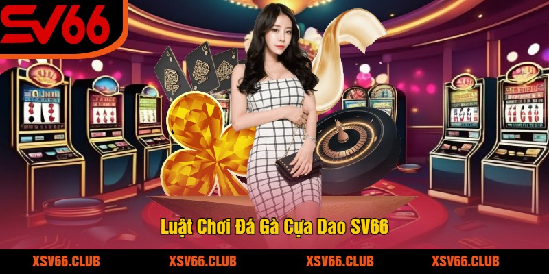 Luật Chơi Đá Gà Cựa Dao SV66