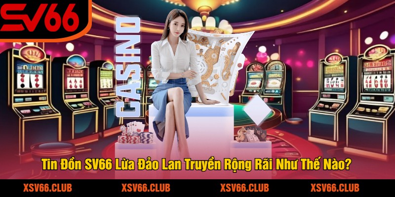 Tin Đồn SV66 Lừa Đảo Lan Truyền Rộng Rãi Như Thế Nào