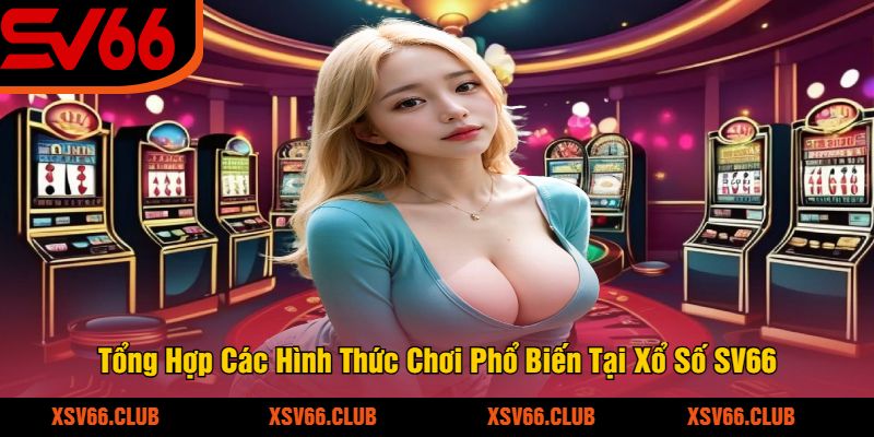 Tong-Hop-Cac-Hinh-Thuc-Choi-Pho-Bien-Tai-Xo-So-SV66