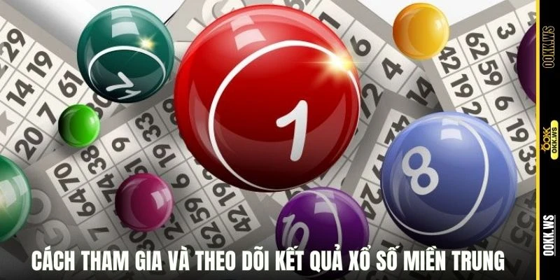 Cách tham gia và theo dõi kết quả xổ số miền Trung