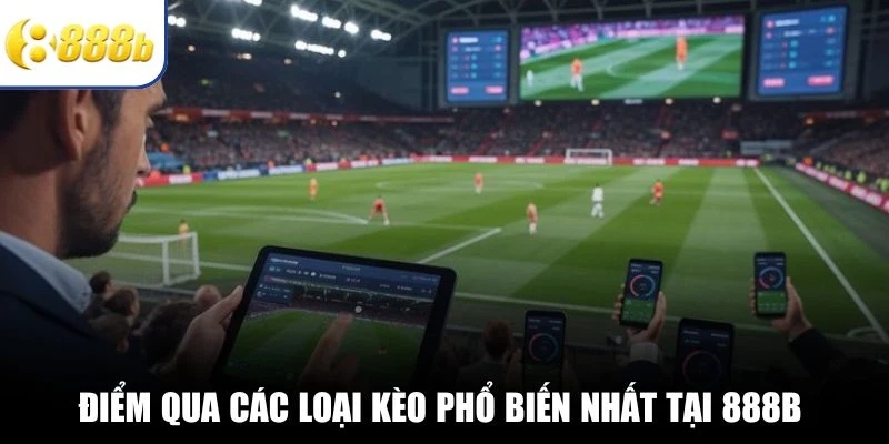 Điểm qua các loại kèo phổ biến nhất tại 888B 